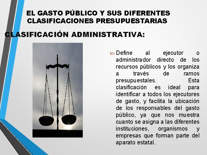 EL GASTO PÚBLICO Y SUS DIFERENTES CLASIFICACIONES PRESUPUESTARIAS. CLASIFICACIÓN ADMINISTRATIVA: Define al ejecutor o