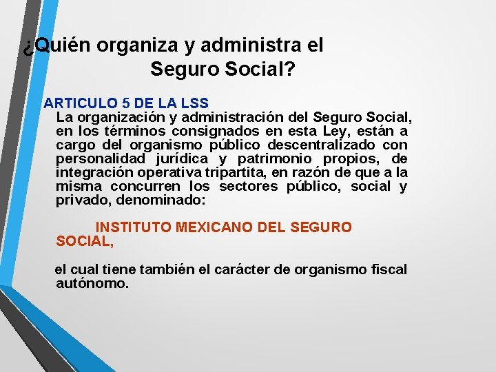 ¿Quién organiza y administra el Seguro Social? ARTICULO 5 DE LA LSS La organización