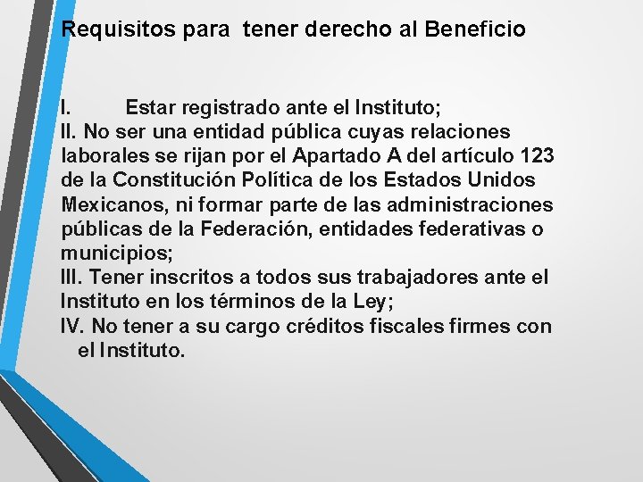 Requisitos para tener derecho al Beneficio I. Estar registrado ante el Instituto; II. No