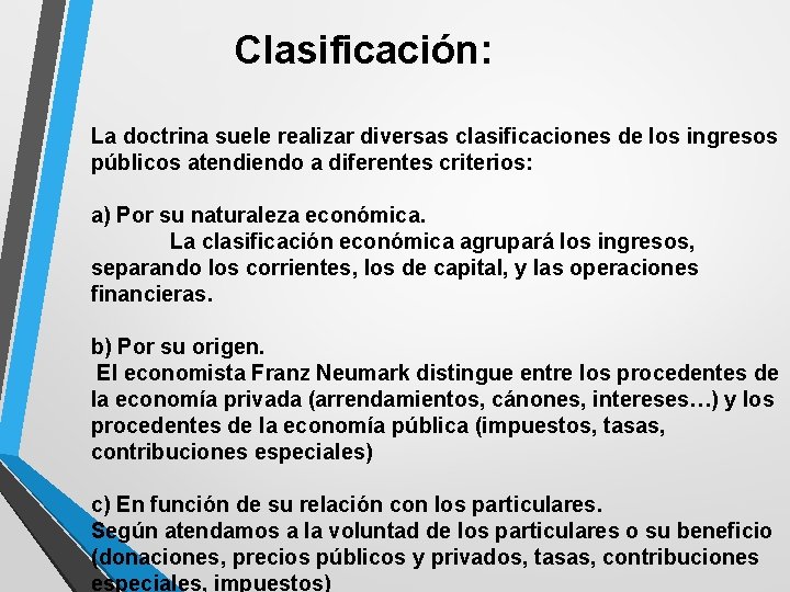  Clasificación: La doctrina suele realizar diversas clasificaciones de los ingresos públicos atendiendo a