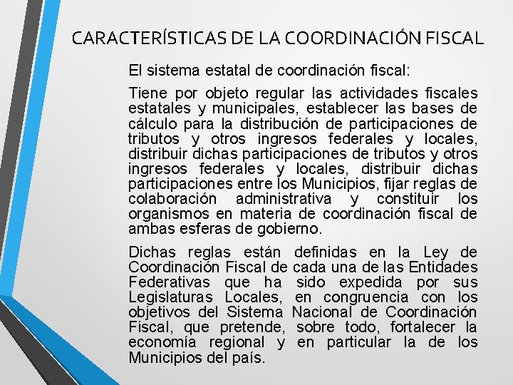 CARACTERÍSTICAS DE LA COORDINACIÓN FISCAL El sistema estatal de coordinación fiscal: Tiene por objeto