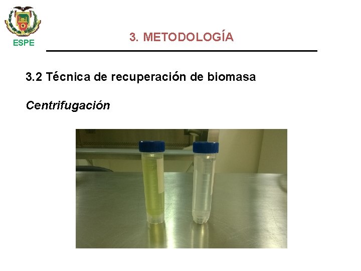  ESPE 3. METODOLOGÍA 3. 2 Técnica de recuperación de biomasa Centrifugación 