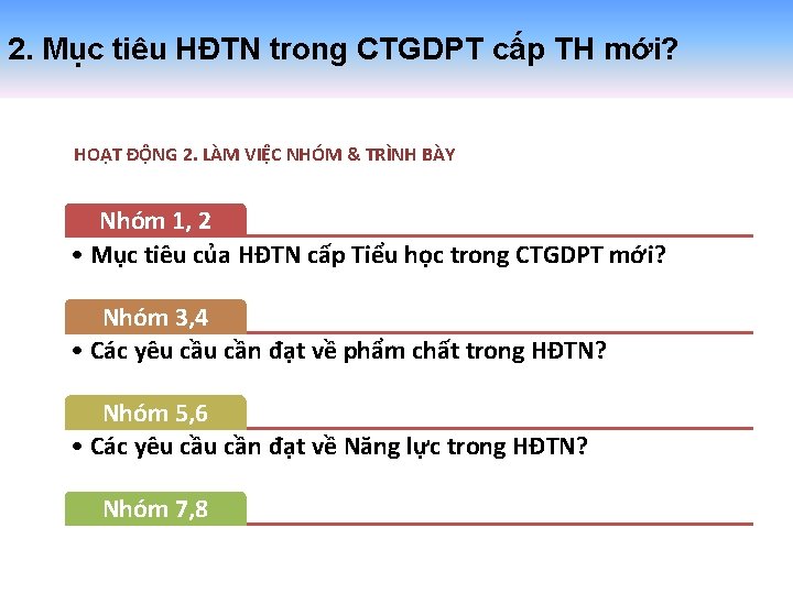 2. Mục tiêu HĐTN trong CTGDPT cấp TH mới? HOẠT ĐỘNG 2. LÀM VIỆC