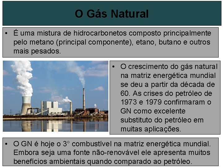 O Gás Natural • É uma mistura de hidrocarbonetos composto principalmente pelo metano (principal