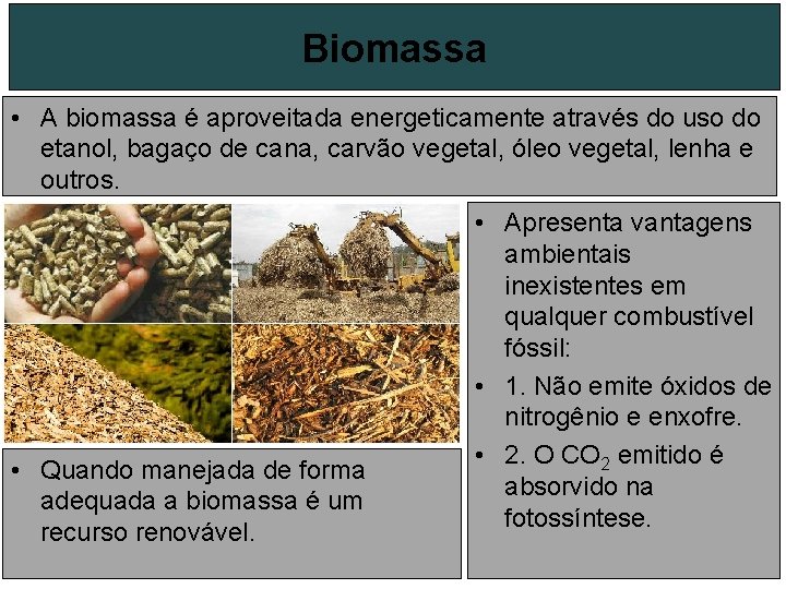 Biomassa • A biomassa é aproveitada energeticamente através do uso do etanol, bagaço de