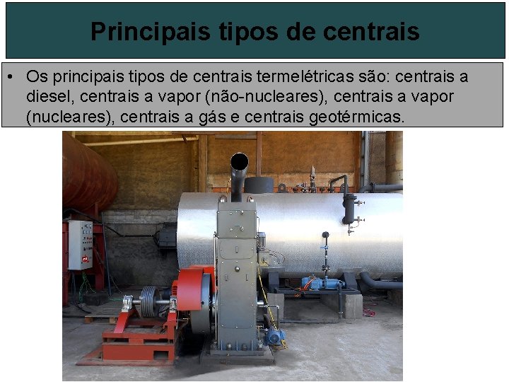 Principais tipos de centrais • Os principais tipos de centrais termelétricas são: centrais a