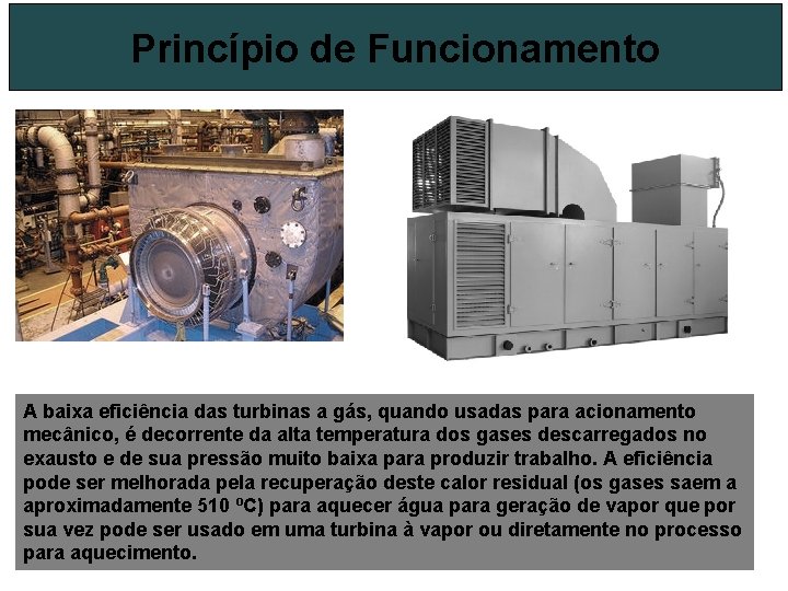 Princípio de Funcionamento A baixa eficiência das turbinas a gás, quando usadas para acionamento