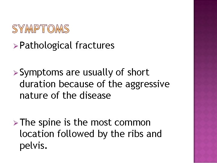 Ø Pathological fractures Ø Symptoms are usually of short duration because of the aggressive