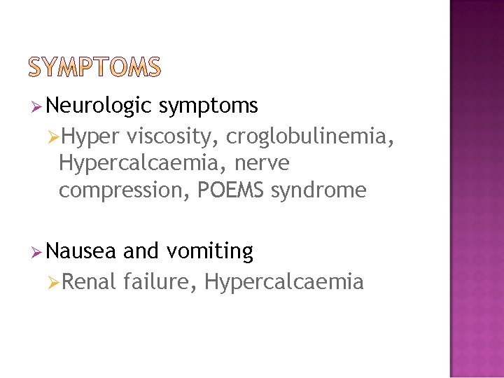 Ø Neurologic symptoms ØHyper viscosity, croglobulinemia, Hypercalcaemia, nerve compression, POEMS syndrome Ø Nausea and