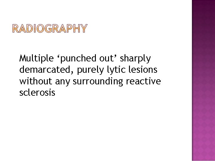 Multiple ‘punched out’ sharply demarcated, purely lytic lesions without any surrounding reactive sclerosis 