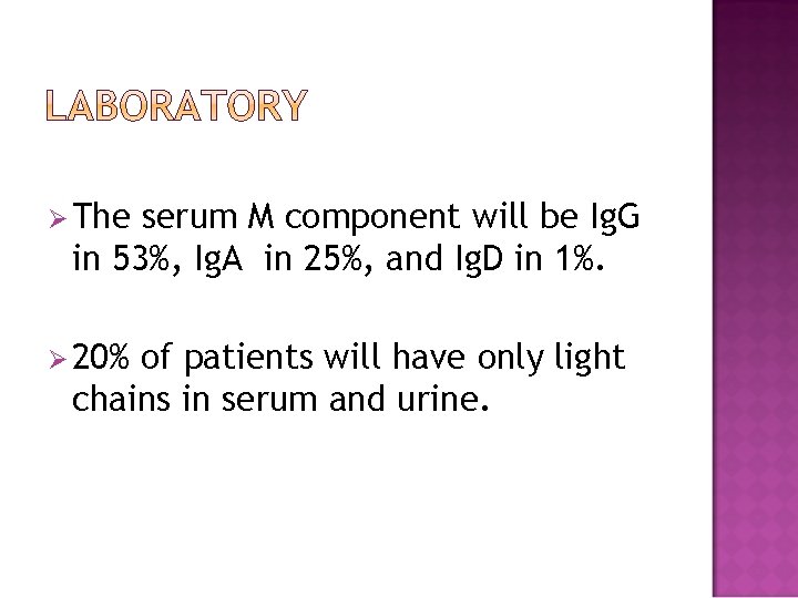 Ø The serum M component will be Ig. G in 53%, Ig. A in