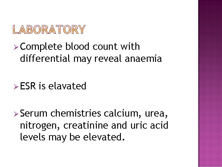 Ø Complete blood count with differential may reveal anaemia Ø ESR is elavated Ø