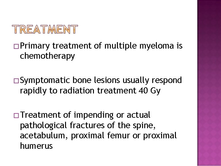 �Primary treatment of multiple myeloma is chemotherapy �Symptomatic bone lesions usually respond rapidly to