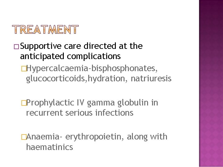 �Supportive care directed at the anticipated complications �Hypercalcaemia-bisphonates, glucocorticoids, hydration, natriuresis �Prophylactic IV gamma