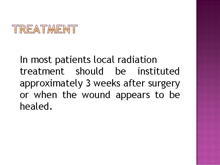 In most patients local radiation treatment should be instituted approximately 3 weeks after surgery