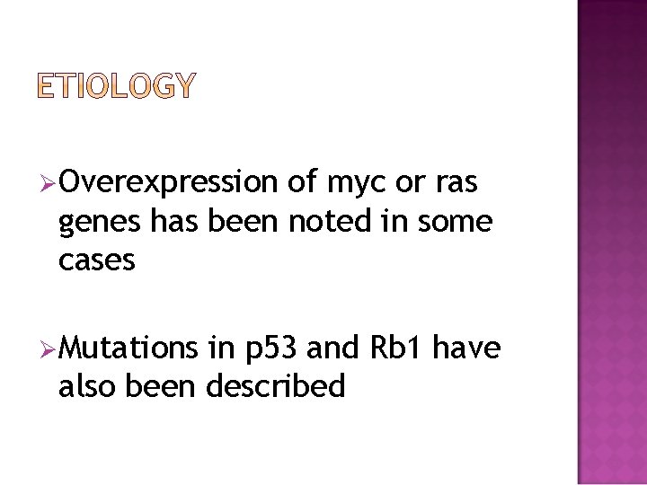 ØOverexpression of myc or ras genes has been noted in some cases ØMutations in