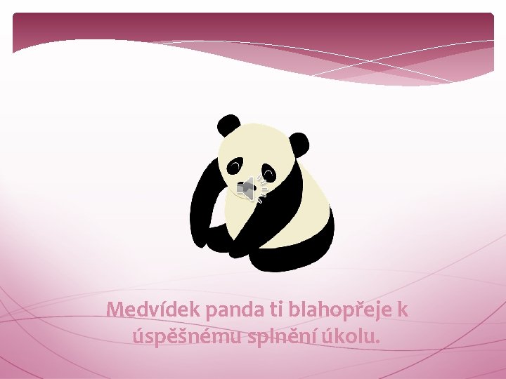 Medvídek panda ti blahopřeje k úspěšnému splnění úkolu. 