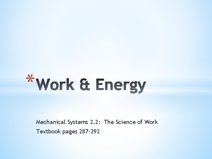 * Mechanical Systems 2. 2: The Science of Work Textbook pages 287 -292 