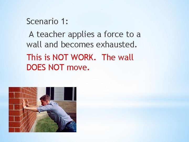 Scenario 1: A teacher applies a force to a wall and becomes exhausted. This