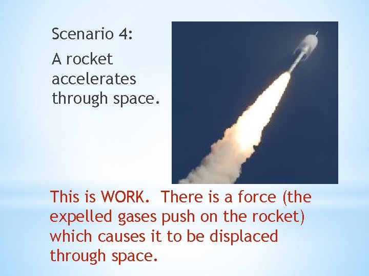 Scenario 4: A rocket accelerates through space. This is WORK. There is a force