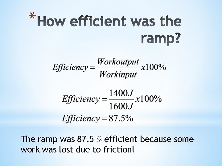 * The ramp was 87. 5 % efficient because some work was lost due