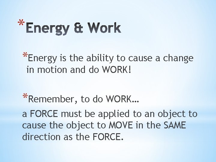 * *Energy is the ability to cause a change in motion and do WORK!