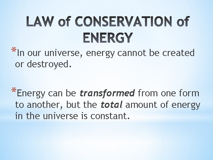 *In our universe, energy cannot be created or destroyed. *Energy can be transformed from