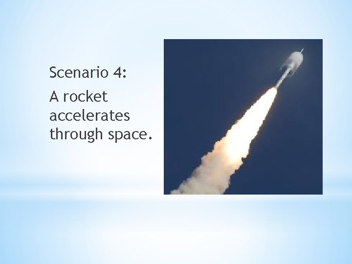 Scenario 4: A rocket accelerates through space. 