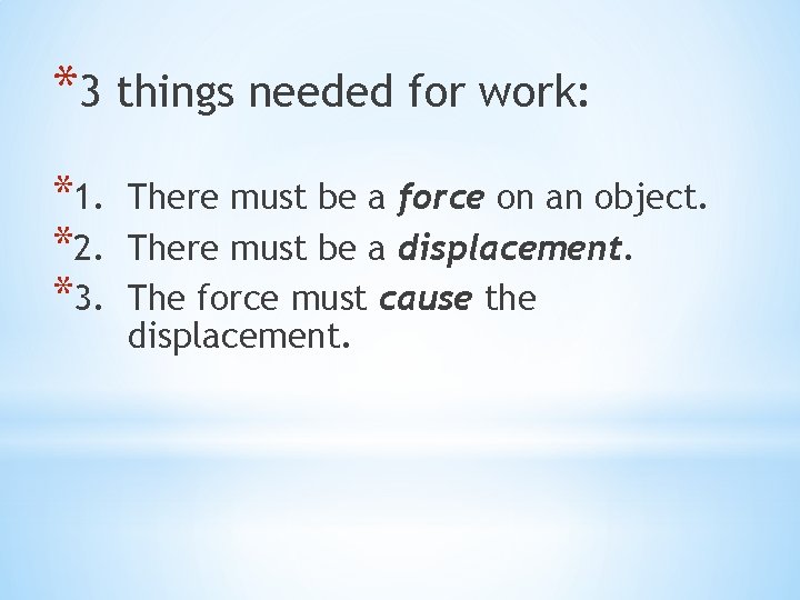 *3 things needed for work: *1. *2. *3. There must be a force on