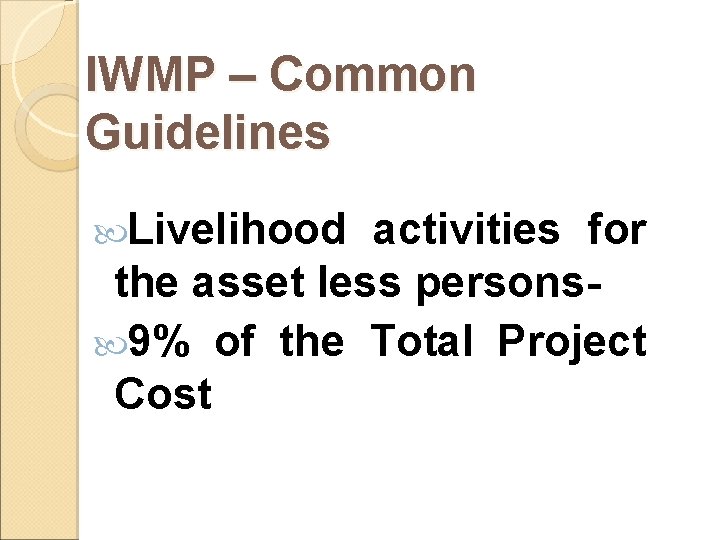 IWMP – Common Guidelines Livelihood activities for the asset less persons 9% of the