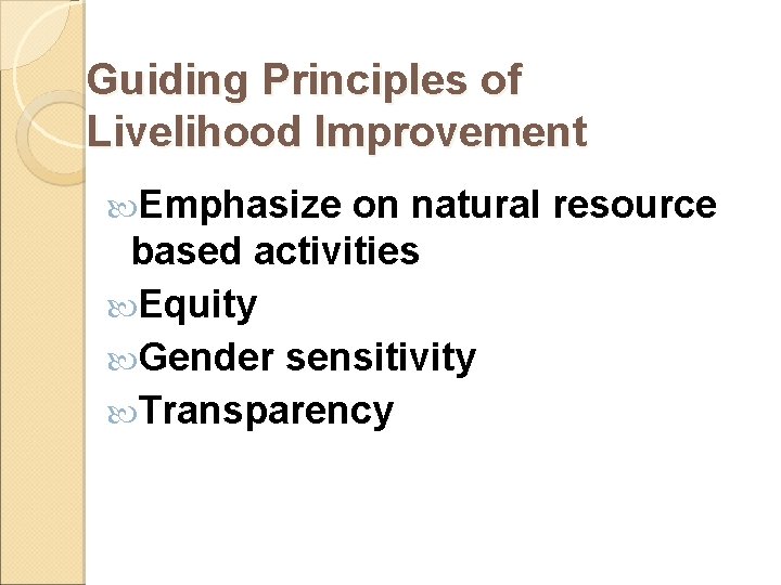 Guiding Principles of Livelihood Improvement Emphasize on natural resource based activities Equity Gender sensitivity