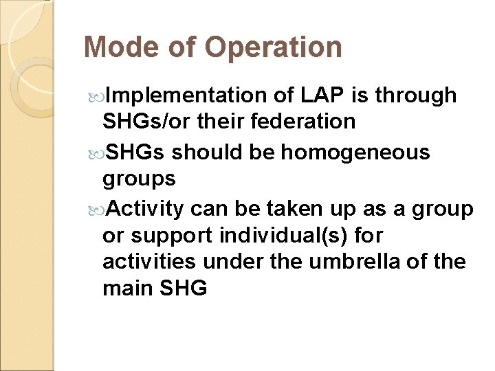 Mode of Operation Implementation of LAP is through SHGs/or their federation SHGs should be