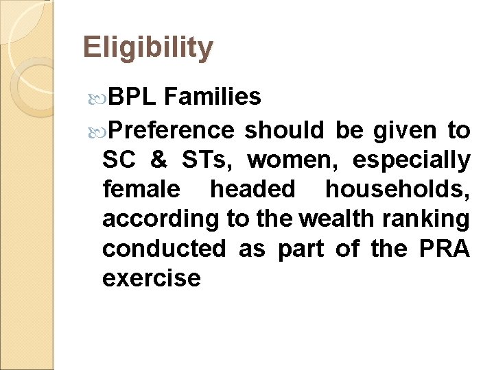 Eligibility BPL Families Preference should be given to SC & STs, women, especially female