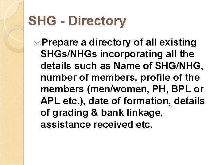 SHG - Directory Prepare a directory of all existing SHGs/NHGs incorporating all the details