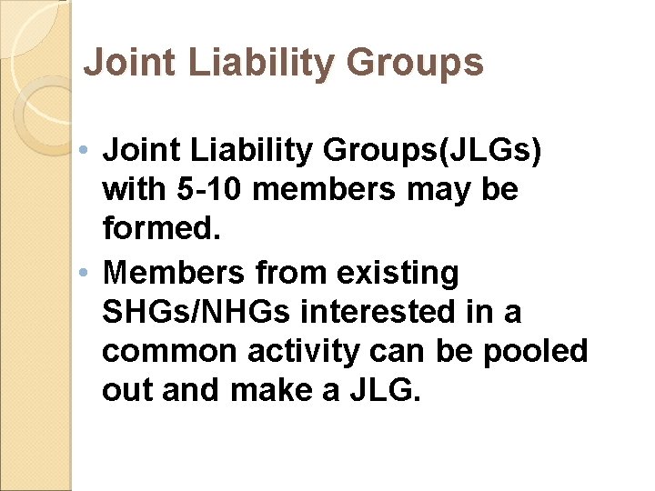 Joint Liability Groups • Joint Liability Groups(JLGs) with 5 -10 members may be formed.