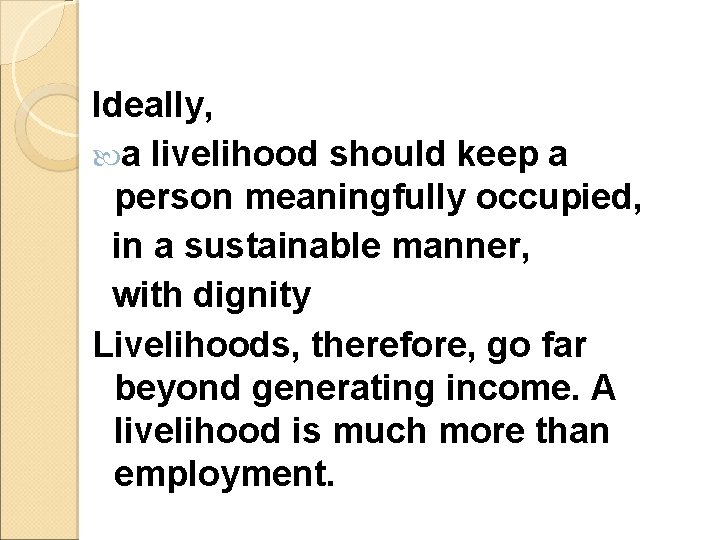 Ideally, a livelihood should keep a person meaningfully occupied, in a sustainable manner, with Ideally, a livelihood should keep a person meaningfully occupied, in a sustainable manner, with