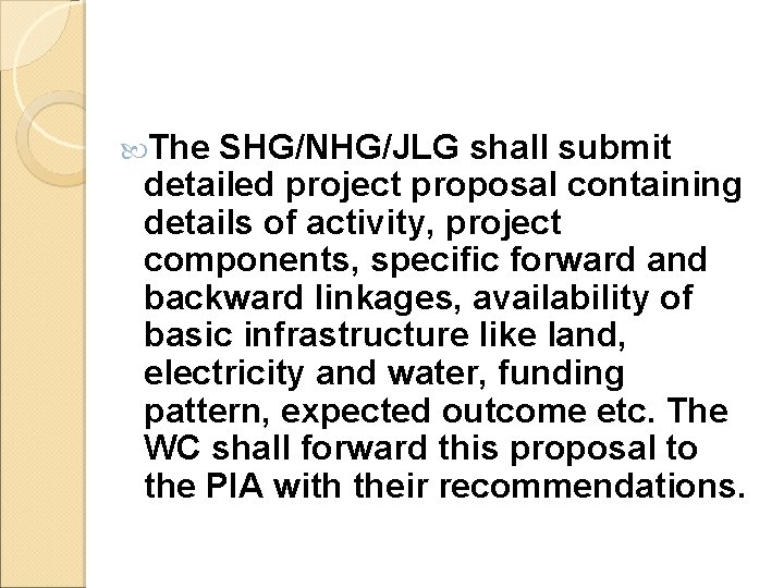 The SHG/NHG/JLG shall submit detailed project proposal containing details of activity, project components, The SHG/NHG/JLG shall submit detailed project proposal containing details of activity, project components,