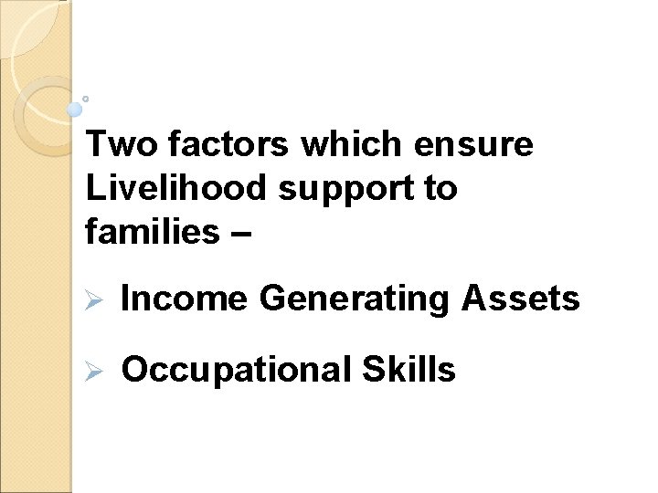 Two factors which ensure Livelihood support to families – Ø Income Generating Assets Ø
