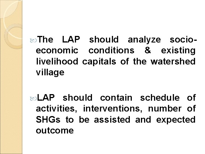 The LAP should analyze socioeconomic conditions & existing livelihood capitals of the watershed The LAP should analyze socioeconomic conditions & existing livelihood capitals of the watershed
