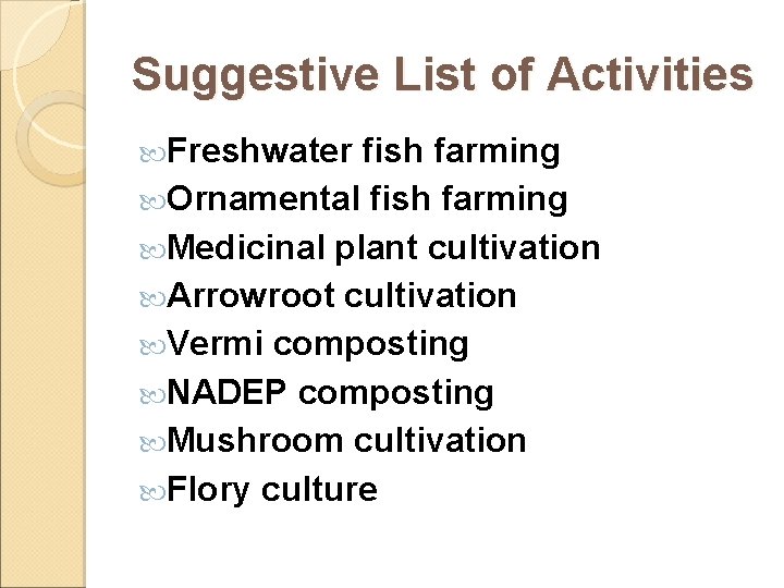 Suggestive List of Activities Freshwater fish farming Ornamental fish farming Medicinal plant cultivation Arrowroot