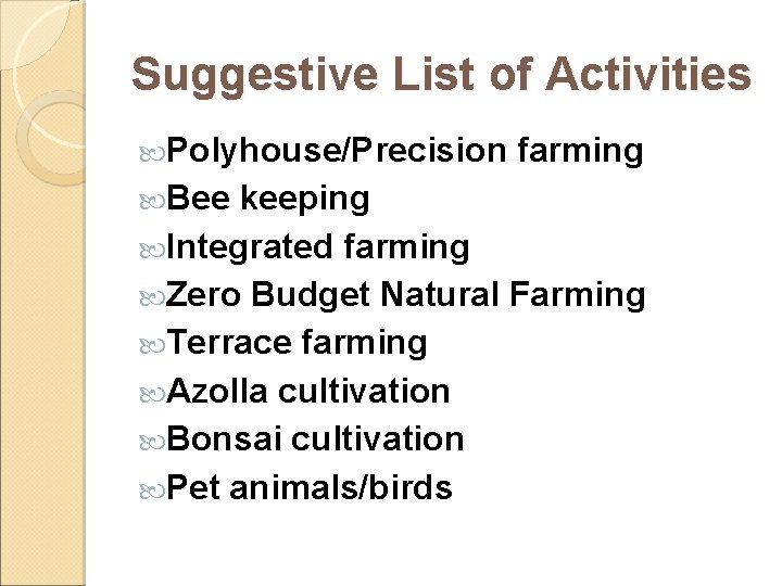 Suggestive List of Activities Polyhouse/Precision Bee farming keeping Integrated farming Zero Budget Natural Farming Suggestive List of Activities Polyhouse/Precision Bee farming keeping Integrated farming Zero Budget Natural Farming