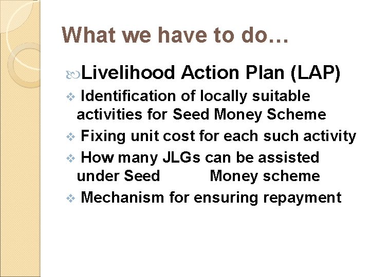 What we have to do… Livelihood Action Plan (LAP) v Identification of locally suitable