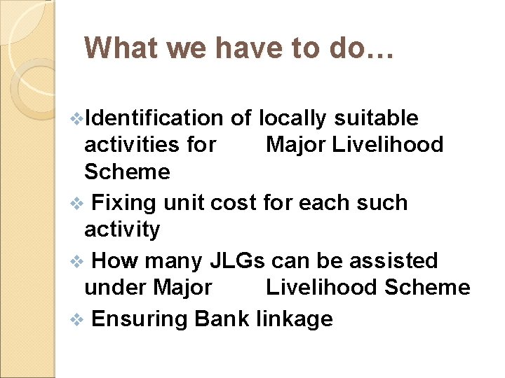 What we have to do… v. Identification of locally suitable activities for Major Livelihood