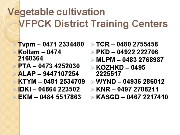 Vegetable cultivation VFPCK District Training Centers Ø Tvpm – 0471 2334480 Ø Kollam –