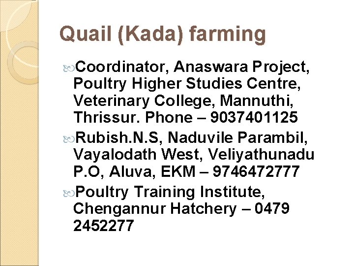 Quail (Kada) farming Coordinator, Anaswara Project, Poultry Higher Studies Centre, Veterinary College, Mannuthi, Thrissur.