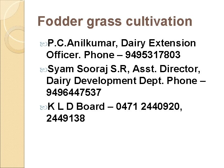 Fodder grass cultivation P. C. Anilkumar, Dairy Extension Officer. Phone – 9495317803 Syam Sooraj Fodder grass cultivation P. C. Anilkumar, Dairy Extension Officer. Phone – 9495317803 Syam Sooraj