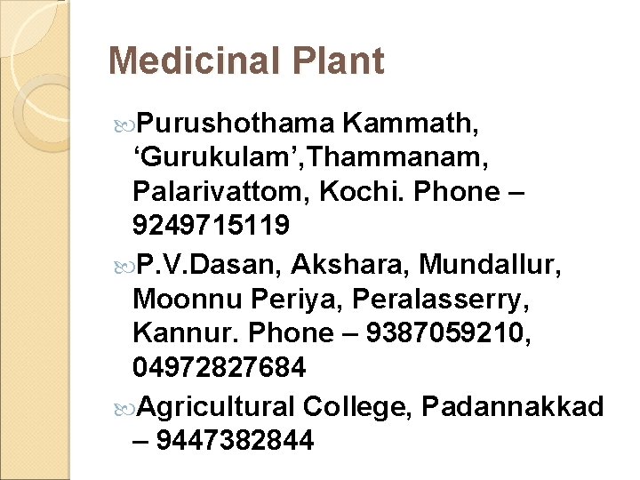 Medicinal Plant Purushothama Kammath, ‘Gurukulam’, Thammanam, Palarivattom, Kochi. Phone – 9249715119 P. V. Dasan, Medicinal Plant Purushothama Kammath, ‘Gurukulam’, Thammanam, Palarivattom, Kochi. Phone – 9249715119 P. V. Dasan,