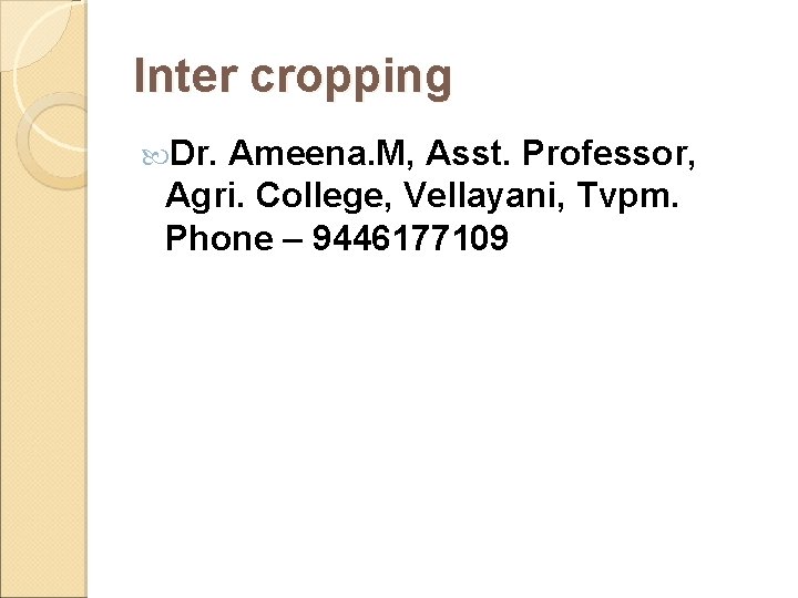 Inter cropping Dr. Ameena. M, Asst. Professor, Agri. College, Vellayani, Tvpm. Phone – 9446177109 Inter cropping Dr. Ameena. M, Asst. Professor, Agri. College, Vellayani, Tvpm. Phone – 9446177109