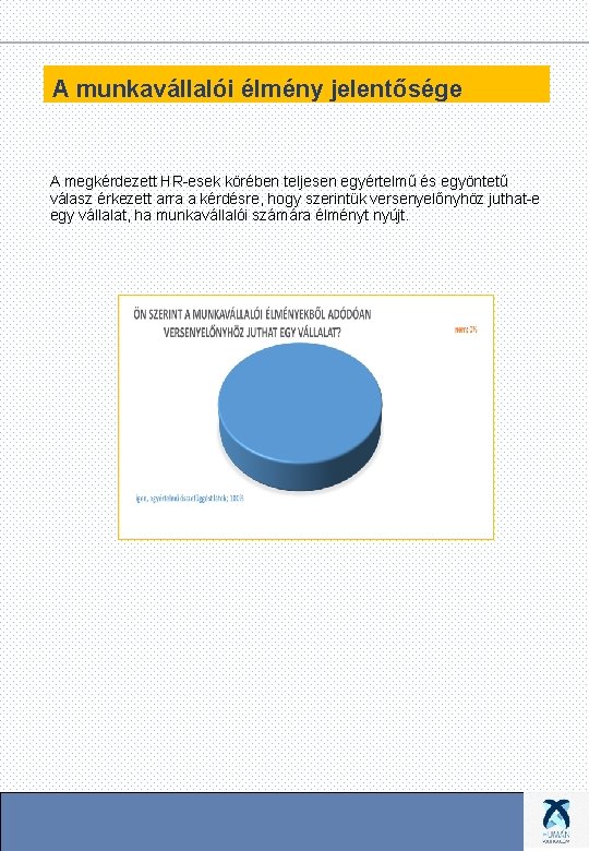 A munkavállalói élmény jelentősége A megkérdezett HR-esek körében teljesen egyértelmű és egyöntetű válasz érkezett