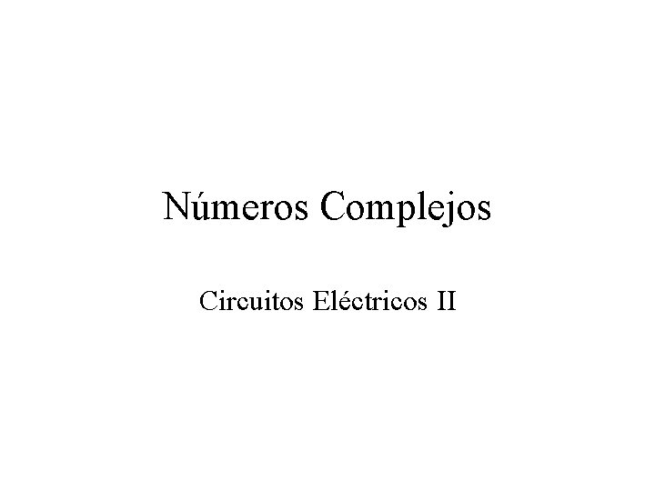 Números Complejos Circuitos Eléctricos II 
